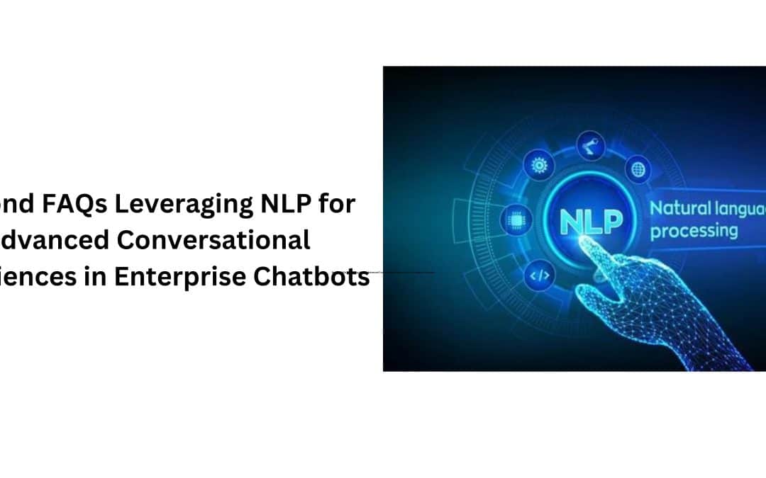 Beyond FAQs Leveraging NLP for Advanced Conversational Experiences in Enterprise Chatbots