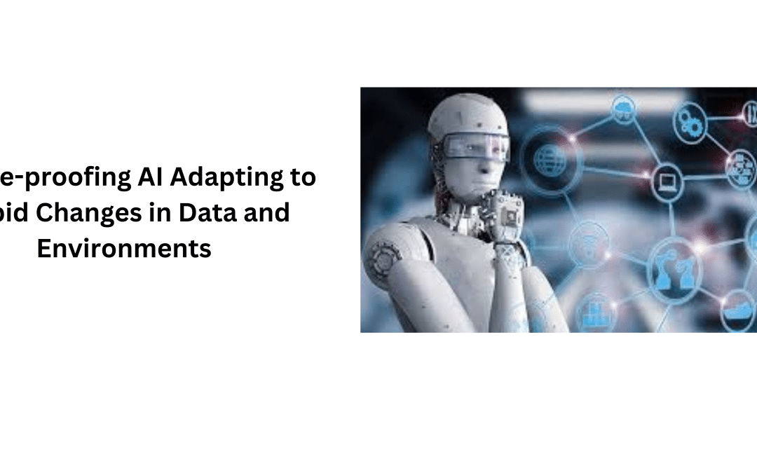 Future-proofing AI Adapting to Rapid Changes in Data and Environments