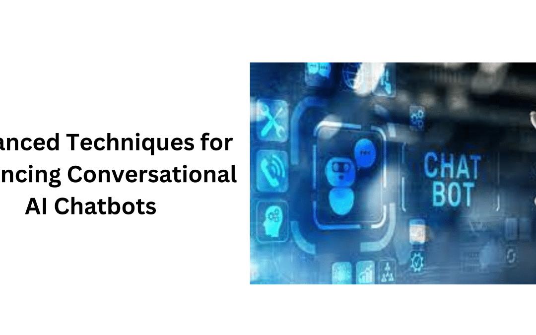 Advanced Techniques for Enhancing Conversational AI Chatbots