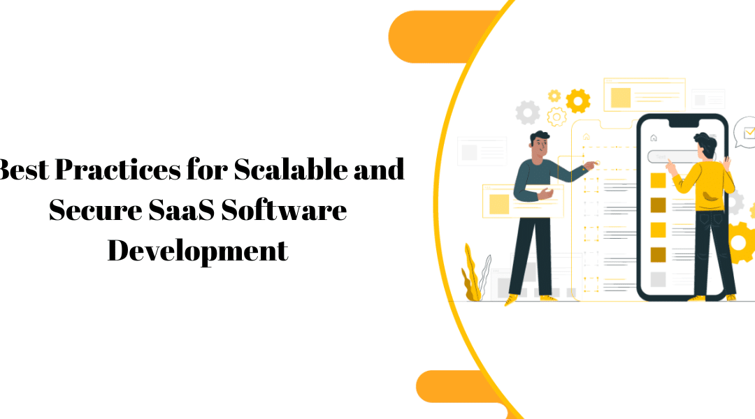 Best Practices for Scalable and Secure SaaS Software Development