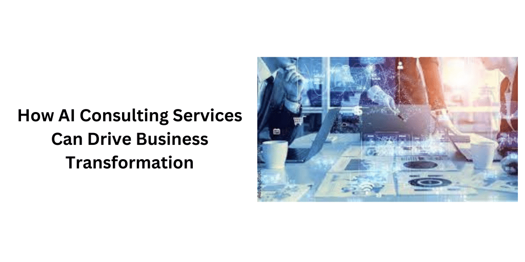 AI Consulting Services Drive Business Transformation