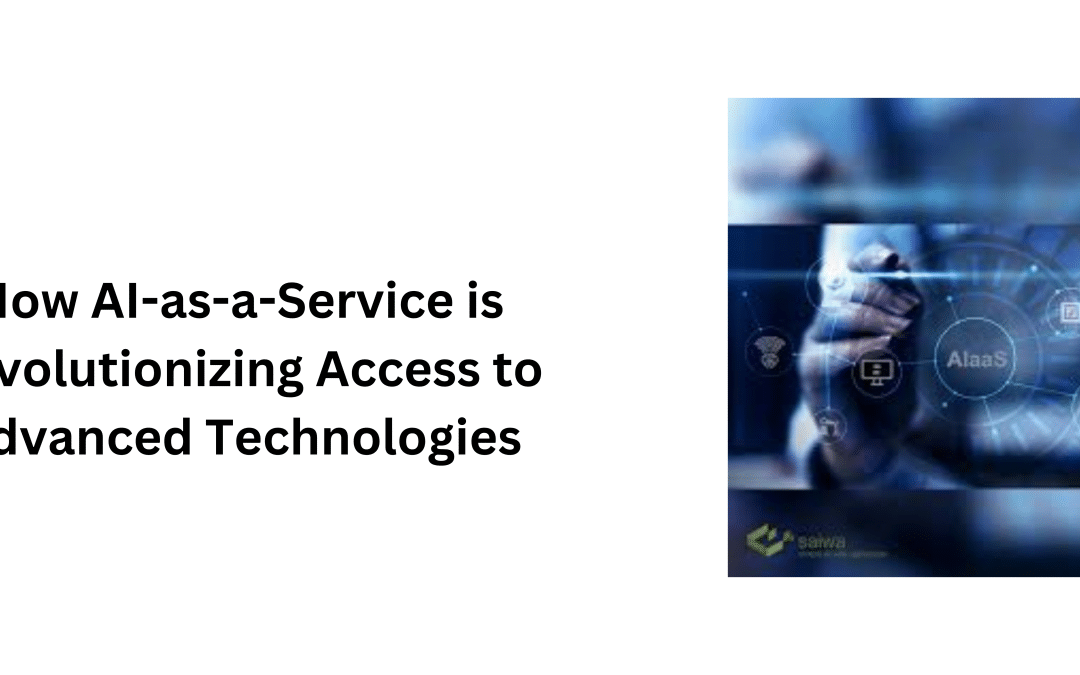 How AI-as-a-Service is Revolutionizing Access to Advanced Technologies?