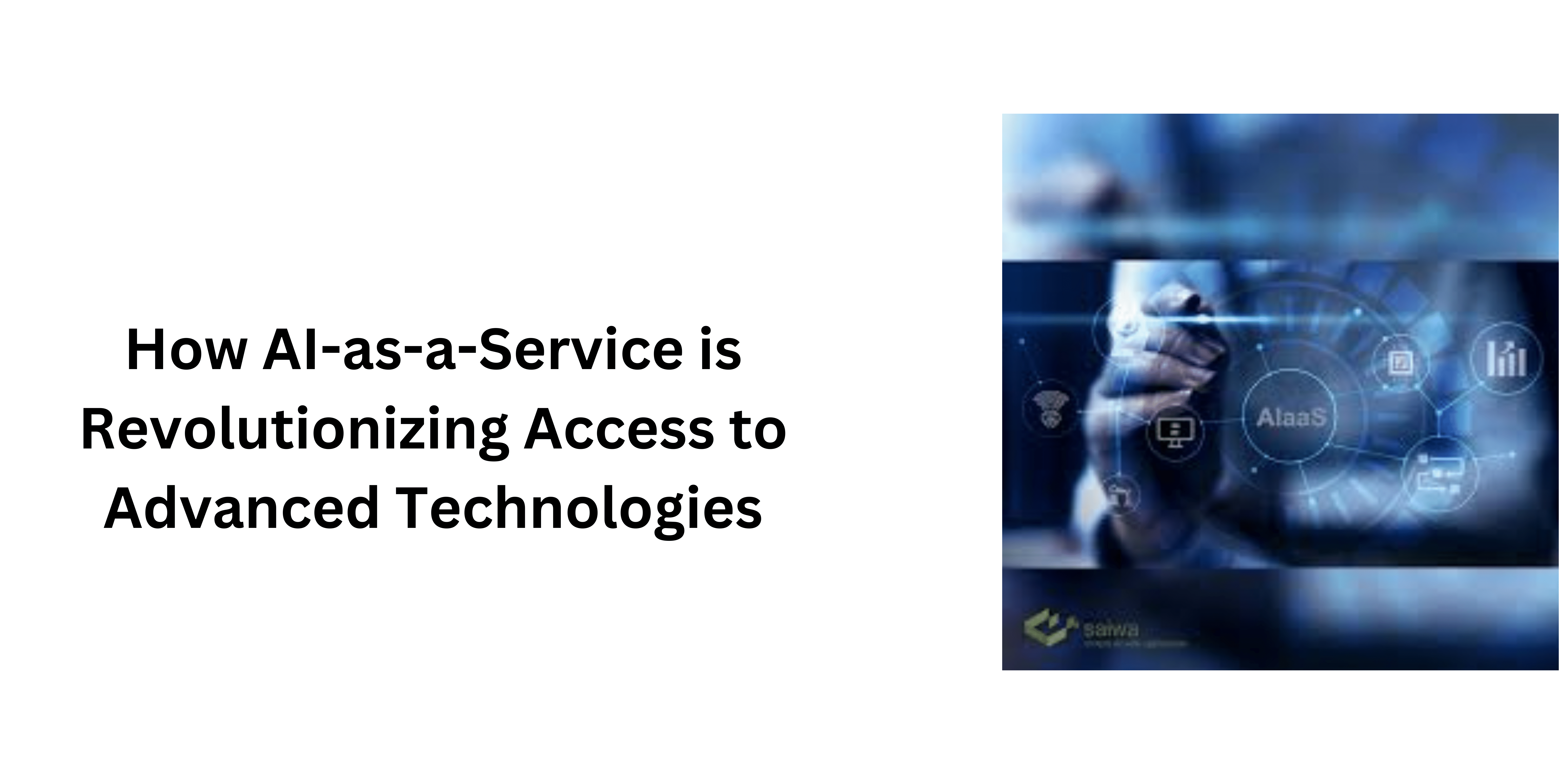 How AI-as-a-Service is Revolutionizing Access to Advanced Technologies