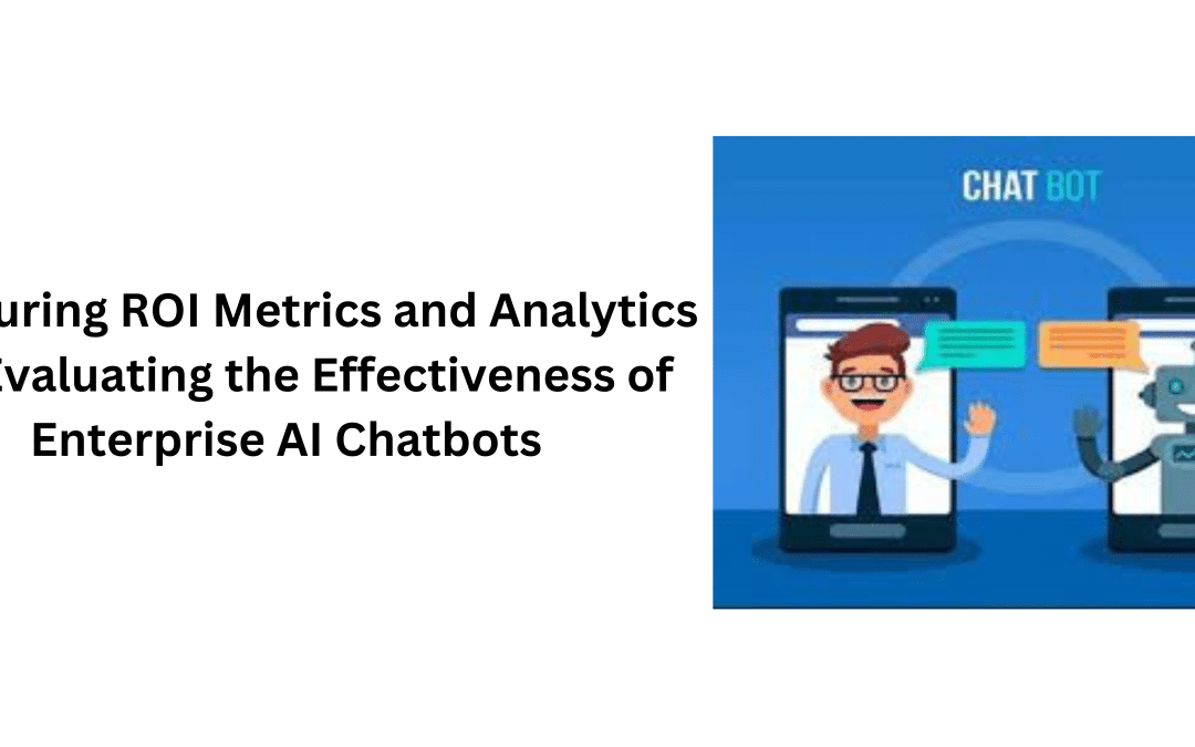 Measuring ROI Metrics and Analytics for Evaluating the Effectiveness of Enterprise AI Chatbots