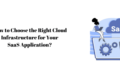 How to Choose the Right Cloud Infrastructure for Your SaaS Application?