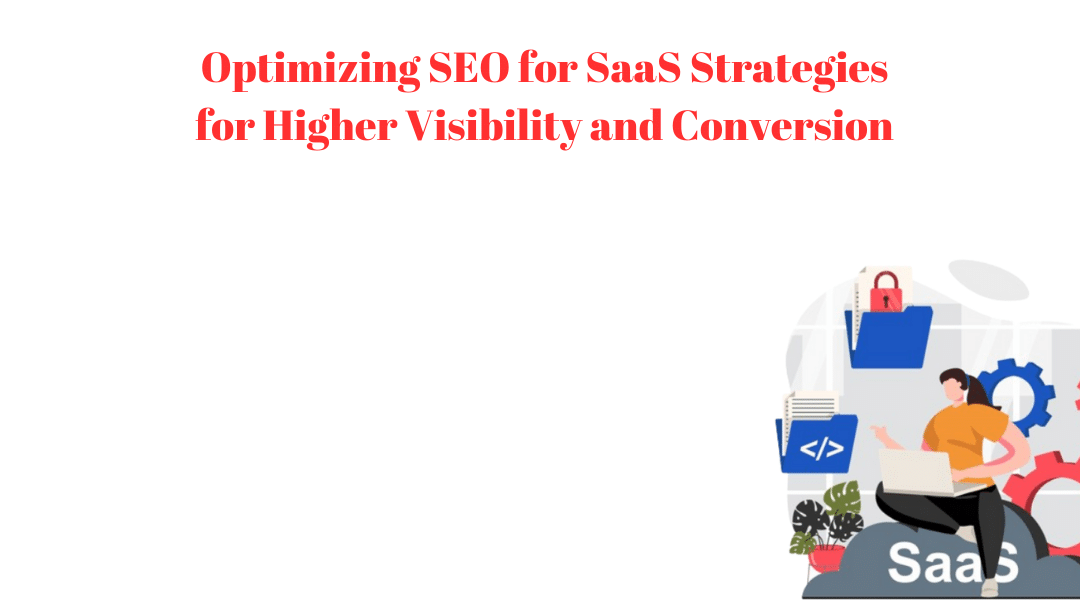 Optimizing SEO for SaaS Strategies for Higher Visibility and Conversion