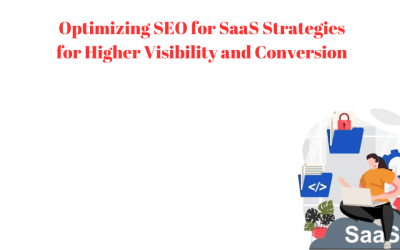 Optimizing SEO for SaaS Strategies for Higher Visibility and Conversion