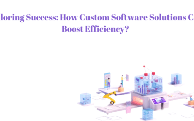 Tailoring Success: How Custom Software Solutions Can Boost Efficiency?