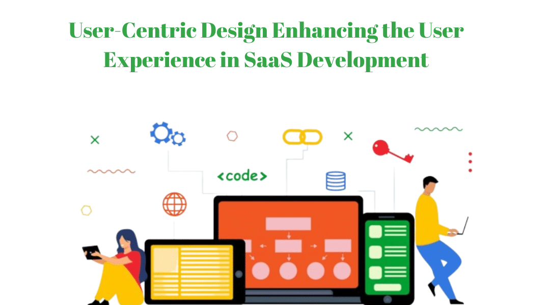 User-Centric Design Enhancing the User Experience in SaaS Development