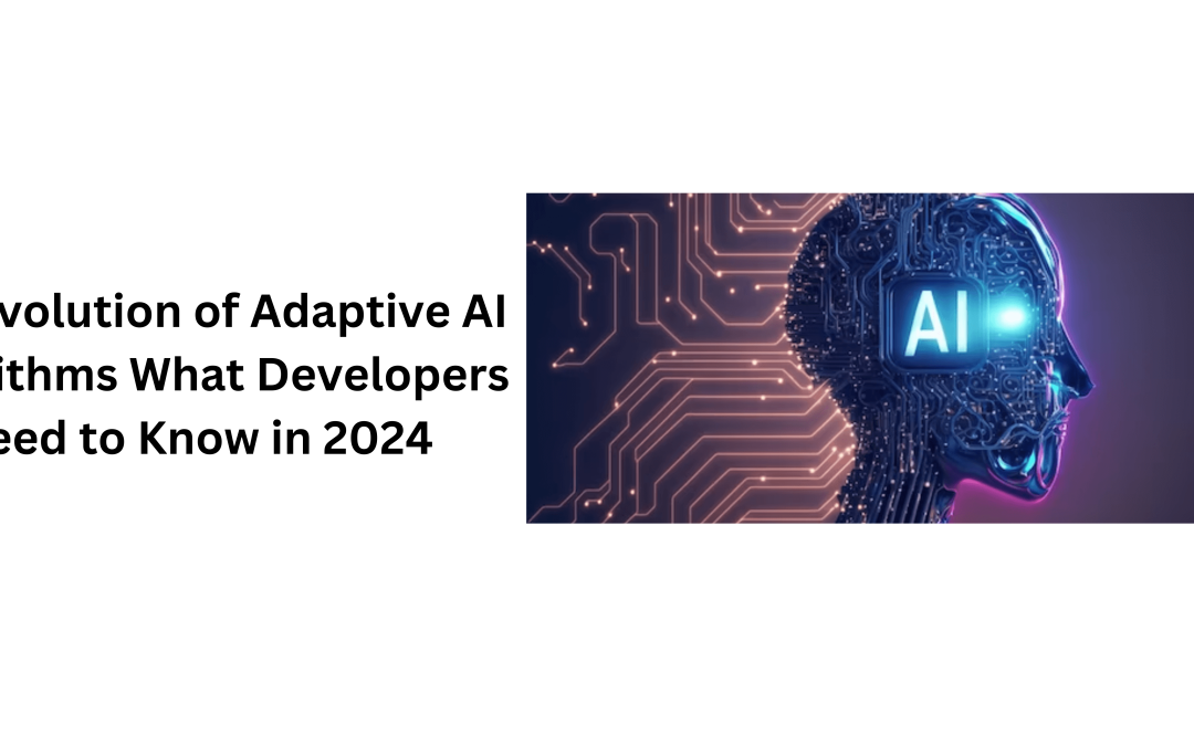 The Evolution of Adaptive AI Algorithms What Developers Need to Know in 2024