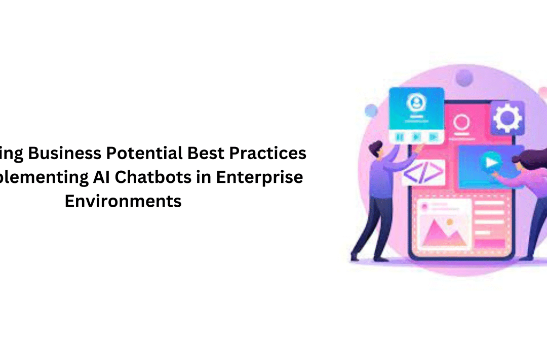 Unlocking Business Potential Best Practices for Implementing AI Chatbots in Enterprise Environments