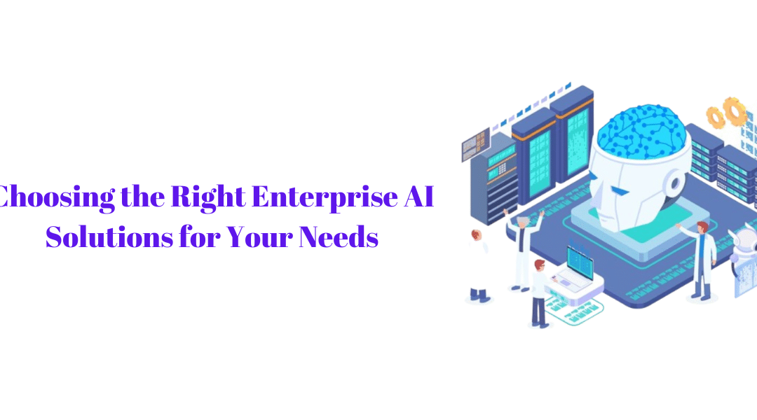 Choosing the Right Enterprise AI Solutions for Your Needs