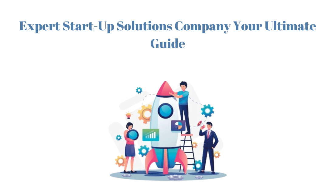 Expert Start-Up Solutions Company Your Ultimate Guide