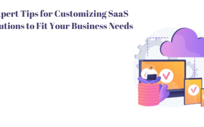 Expert Tips for Customizing SaaS Solutions to Fit Your Business Needs