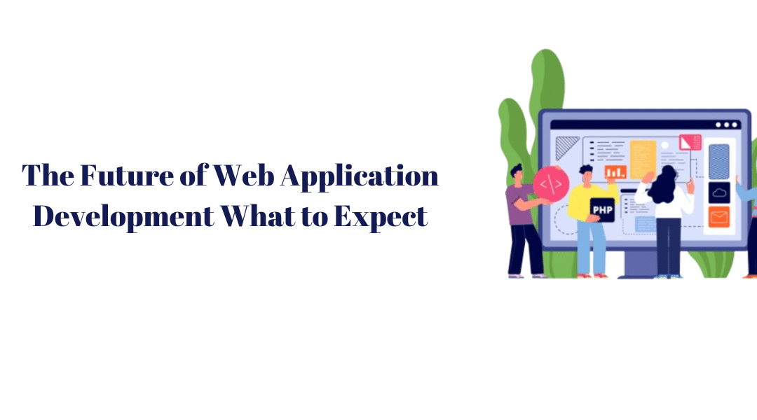 The Future of Web Application Development What to Expect?