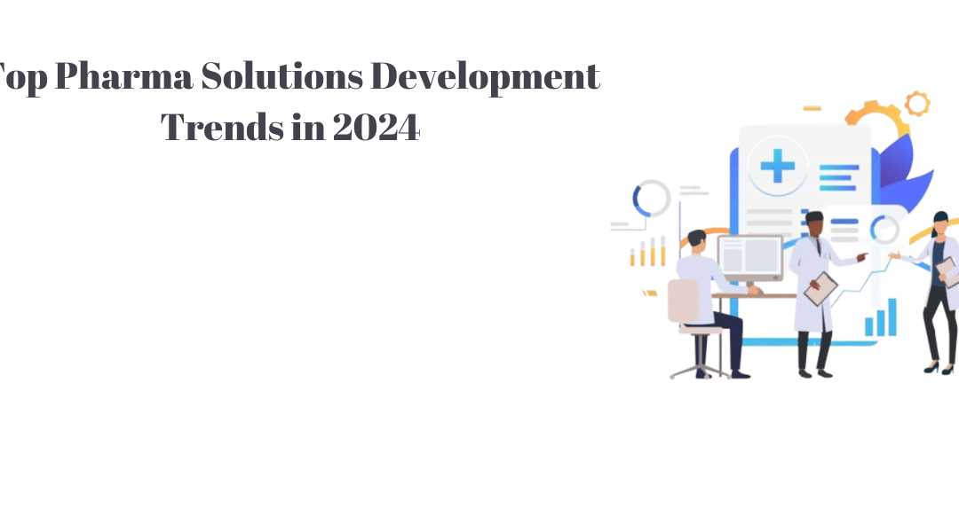 Top Pharma Solutions Development Trends in 2024