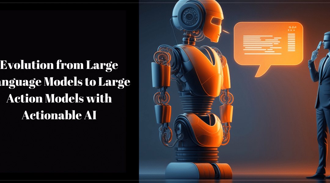 Evolution from Large Language Models to Large Action Models with Actionable AI