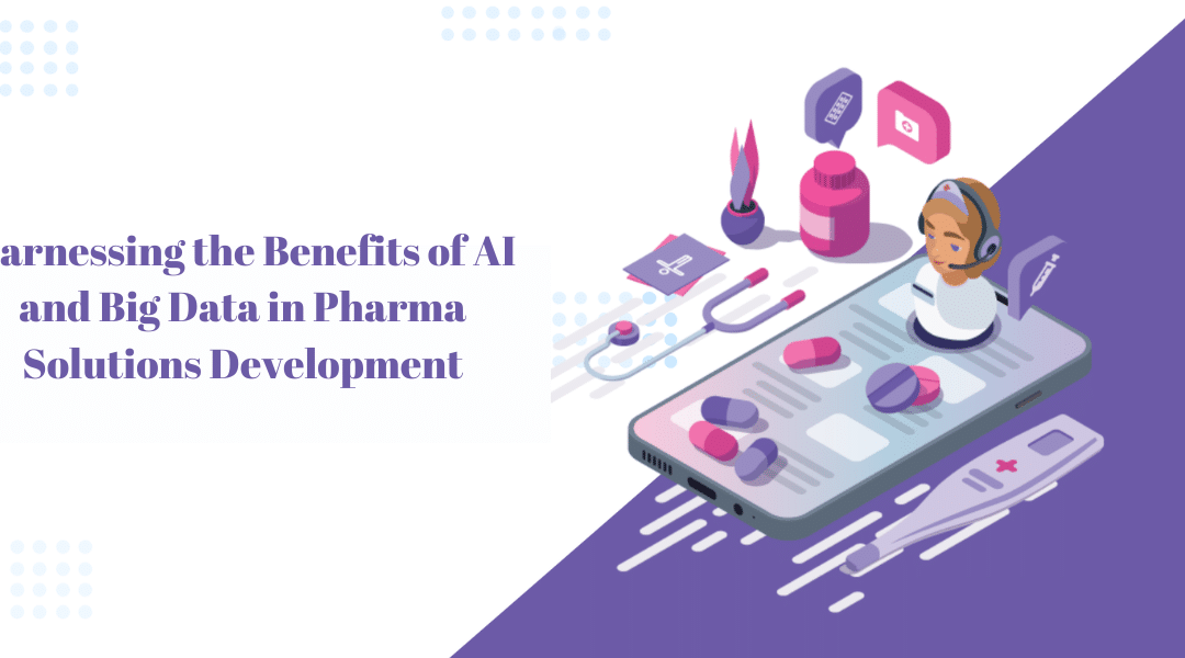 Harnessing the Benefits of AI and Big Data in Pharma Solutions Development