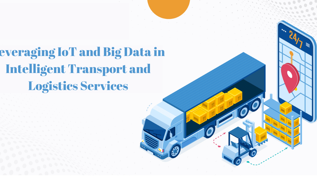 Leveraging IoT and Big Data in Intelligent Transport and Logistics Services