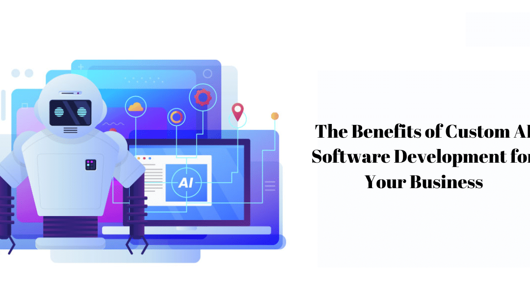 The Benefits of Custom AI Software Development for Your Business